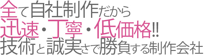 全て自社制作だから迅速・丁寧・低価格!!技術と誠実さで勝負する制作会社